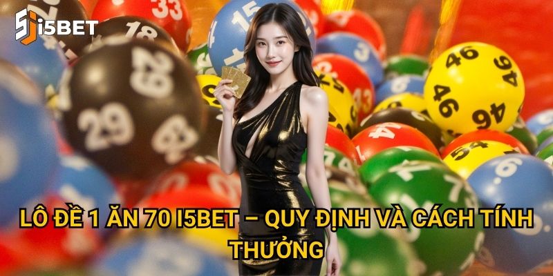 Lô đề 1 ăn 70 I5bet – Quy định và cách tính thưởng