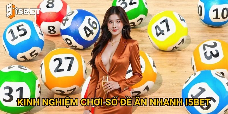 Kinh nghiệm chơi số đề ăn nhanh I5bet