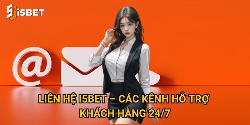 Liên hệ I5bet – Các kênh hỗ trợ khách hàng 24/7