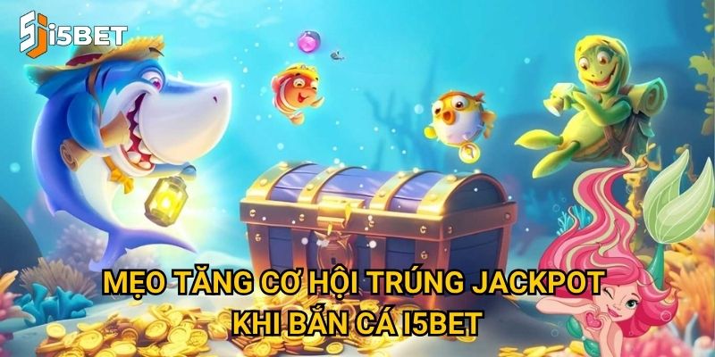 Bắn cá jackpot I5bet – Cơ hội nhận thưởng khủng từ một phát bắn? 3 Mẹo tăng cơ hội trúng jackpot khi bắn cá I5bet