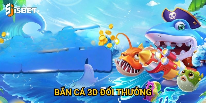 Bắn cá 3D đổi thưởng I5bet có gì khác biệt so với bản thường?