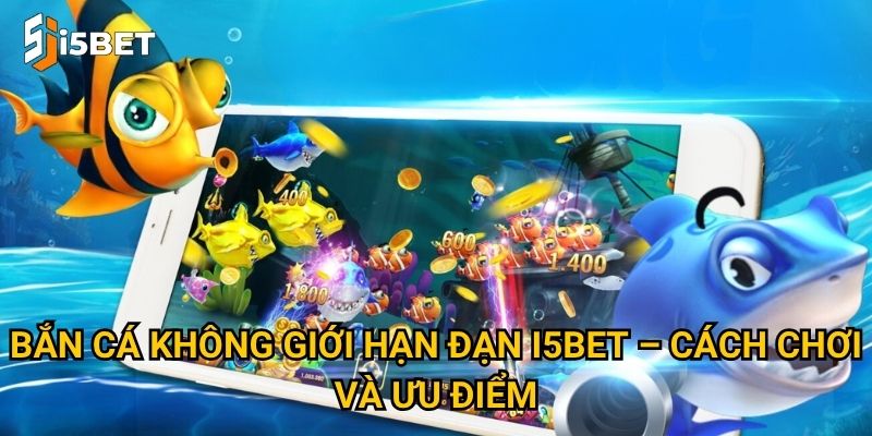 Bắn cá không giới hạn đạn I5bet – Cách chơi và ưu điểm