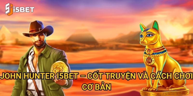 John Hunter I5bet – Cốt truyện và cách chơi cơ bản