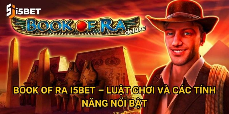 Book of Ra I5bet – Luật chơi và các tính năng nổi bật
