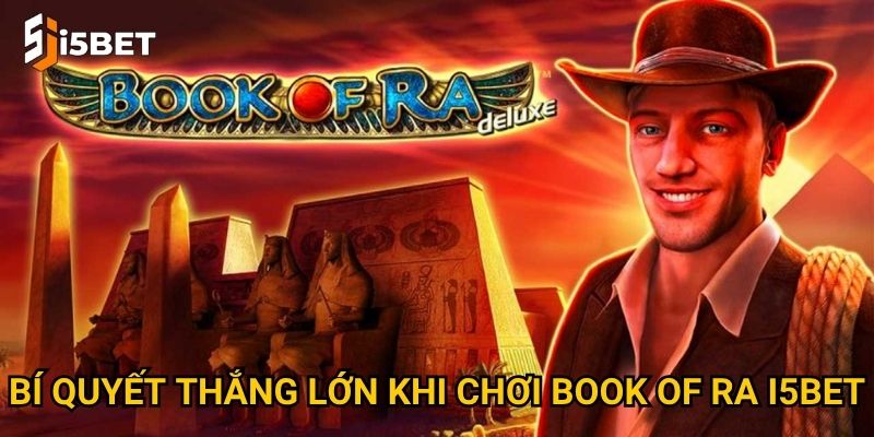 Bí quyết thắng lớn khi chơi Book of Ra I5bet
