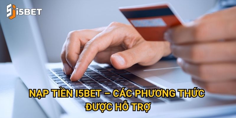 Nạp tiền I5bet – Các phương thức được hỗ trợ