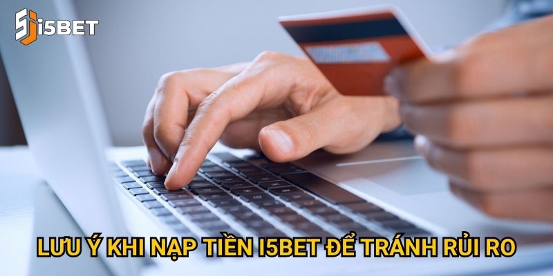 Lưu ý khi nạp tiền I5bet để tránh rủi ro