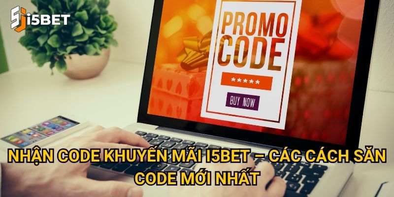 Nhận code khuyến mãi I5bet – Các cách săn code mới nhất