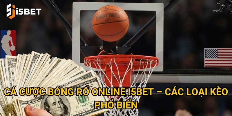 Cá cược bóng rổ online I5bet – Tại sao được nhiều người yêu thích? 2 Cá cược bóng rổ online I5bet – Các loại kèo phổ biến