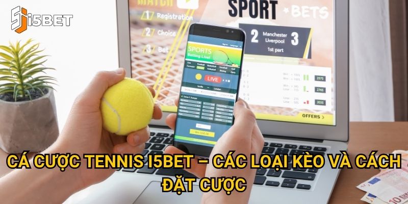 Cá cược tennis I5bet – Làm sao để dự đoán kết quả chuẩn xác? 2 Cá cược tennis I5bet – Các loại kèo và cách đặt cược