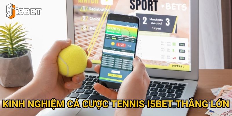 Cá cược tennis I5bet – Làm sao để dự đoán kết quả chuẩn xác? 3 Kinh nghiệm cá cược tennis I5bet thắng lớn
