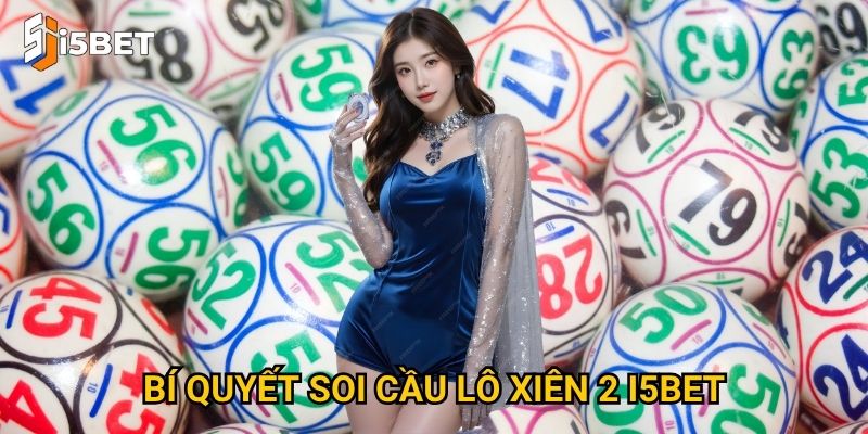 Bí quyết soi cầu lô xiên 2 I5bet